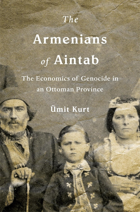 THE ARMENIANS OF AINTAB: The Economics of Genocide in an Ottoman Province ~ Tuesday, October 5, 2021 ~ On Zoom/YouTube