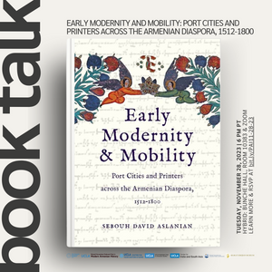 EARLY MODERNITY & MOBILITY: Port Cities and Printers Across the Armenian Diaspora, 1512-1800 ~ Tuesday, November 28, 2023 ~ In-Person/On Zoom/YouTube
