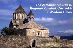 The Armenian Church of Nagorno Karabakh/Artsakh in Modern Times ~ Thursday, December 10, 2020 ~ Live on Zoom/YouTube
