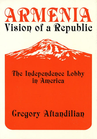 ARMENIA - VISION OF A REPUBLIC: The Independence Lobby in America 1918-1927