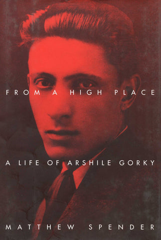 FROM A HIGH PLACE: A Life of Arshile Gorky