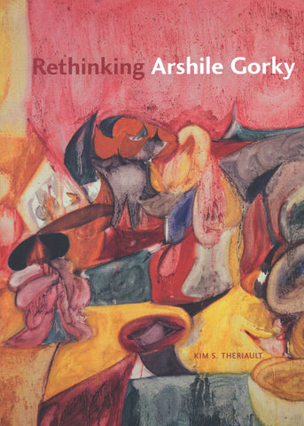 RETHINKING ARSHILE GORKY