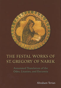 FESTAL WORKS OF ST. GREGORY OF NAREK:  Annotated Translation of the Odes, Litanies, and Encomia