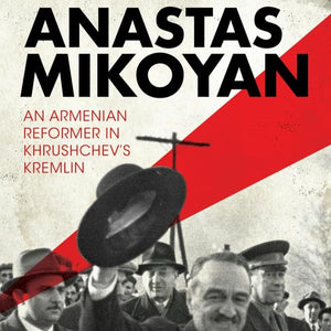 Anastas Mikoyan: An Armenian Reformer in Khrushchev's Kremlin - November 16, 2025