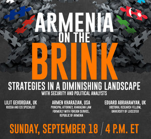 ARMENIA ON THE BRINK: Strategies in a Diminishing Landscape ~ Sunday, September 18, 2022 ~ On Zoom/YouTube
