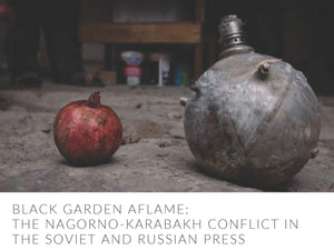 Black Garden Aflame: The Nagorno-Karabakh Conflict in the Soviet and Russian Press ~ January 24, 2023