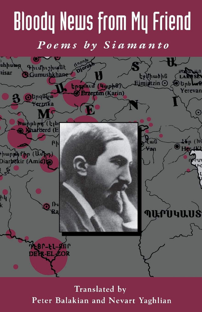Witnessing the Armenian Massacres ~ The Story of a Physician, a Poet, an a Book of Poems: Dr. Diran Balakian, Siamanto, and Bloody News from My Friend