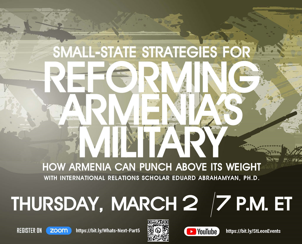 SMALL-STATE STRATEGIES FOR REFORMING ARMENIA'S MILITARY: How Armenia Can Punch Above Its Weight ~ Thursday, March 2, 2023 ~ On Zoom/YouTube