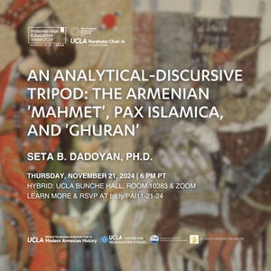 An Analytical-Discursive Tripod: The Armenian 'Mahmet', Pax Islamica, and 'Ghuran' ~ Thursday, November 21, 2024 ~ In-Person (UCLA Bunche Hall) and on Zoom