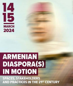 ARMENIAN DIASPORA(S) IN MOTION: Places, Stakeholders and Practices in the 21st Century ~ Thursday and Friday, March 14-15, 2024 ~ In-Person Event