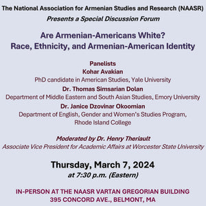 ARE ARMENIANS WHITE? Race, Ethnicity, and Armenian-American Identity ~ Thursday, March 7, 2024 ~ In-Person: NAASR