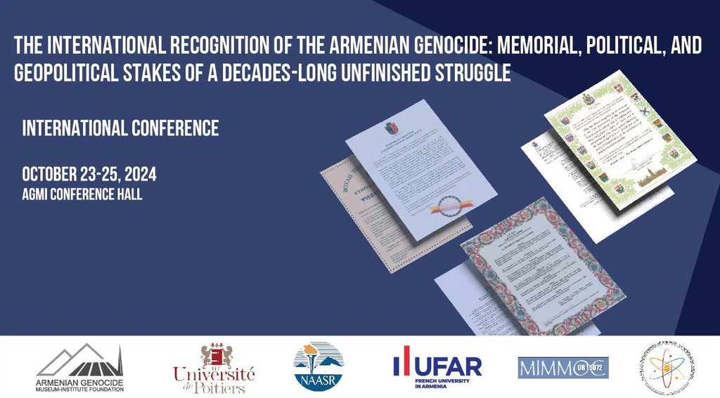 The International Recognition of the Armenian Genocide: Memorial, Political, and Geopolitical Stakes of a Decades-Long Unfinished Struggle ~ October 23 - 25, 2024 ~ Armenian Genocide Museum-Institute Foundation (Yerevan, Armenia)