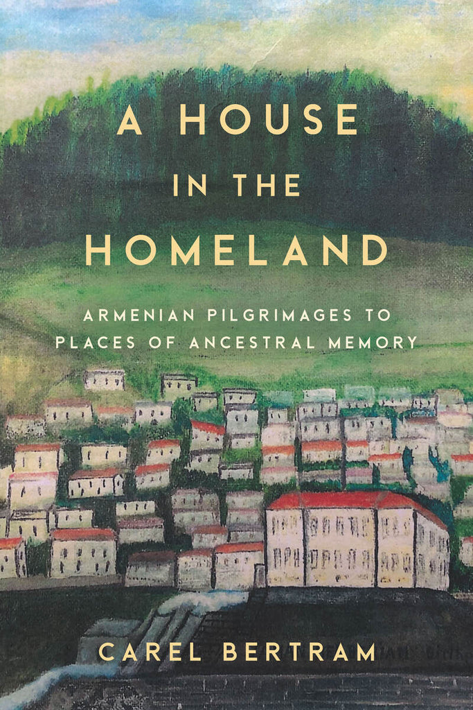 A HOUSE IN THE HOMELAND: Armenian Pilgrimages to Places of Ancestral Memory ~ Friday, April 22, 2022 ~ On Zoom/YouTube