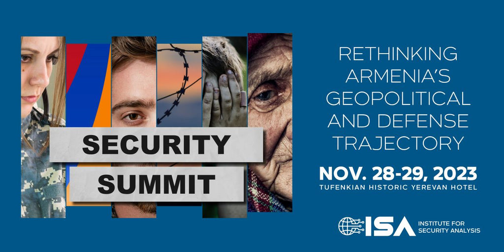 SECURITY SUMMIT: Rethinking Armenia's Geopolitical and Defense Trajectory ~ Tuesday/Wednesday, November 28-29, 2023 ~ In-Person/On Zoom