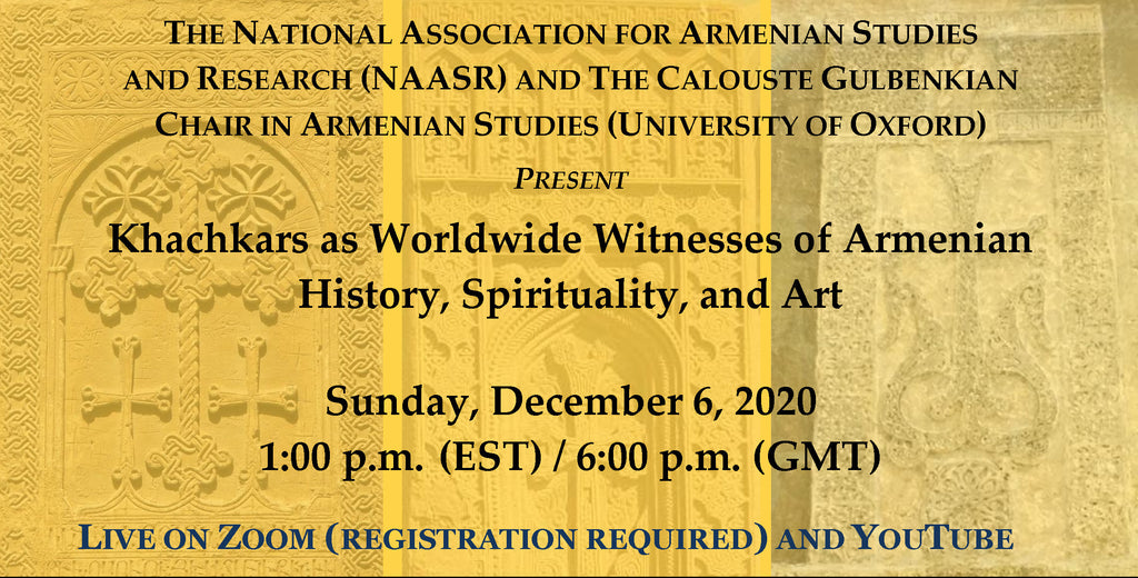 Khachkars as Worldwide Witnesses of Armenian History, Spirituality, and Art ~ Sunday, December 6, 2020 ~ Live on Zoom/YouTube