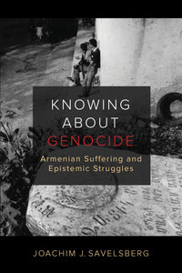 KNOWING ABOUT GENOCIDE: Armenian Suffering and Epistemic Struggles