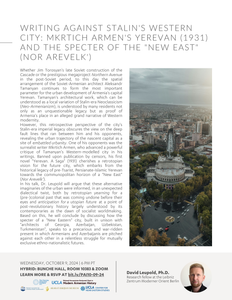 Writing Against Stalin's Western City: Mkrtich Armen's Yerevan (1931) and the Specter of the "New East" (Nor Arevelk') ~ Wednesday, October 9, 2024 ~ In-Person (UCLA Bunche Center) and On Zoom