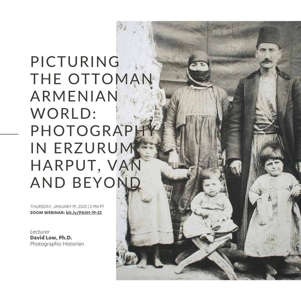 PICTURING THE OTTOMAN ARMENIAN WORLD: Photography in Erzurum, Harput, Van and Beyond ~Thursday, January 19, 2023 ~ On Zoom/YouTube