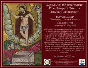 REPRODUCING THE RESURRECTION: From European Prints to Armenian Manuscripts ~ Thursday, May 12, 2022 ~ On Zoom/YouTube