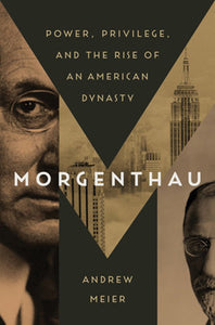 MORGENTHAU: Power, Privilege, and the Rise of an American Dynasty ~ Thursday, May 11, 2023 ~ In-Person/On Zoom/YouTube