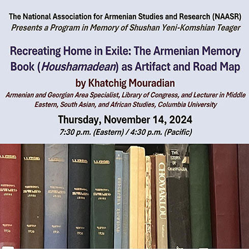 Recreating Home in Exile: The Armenian Memory Book (Houshamadean) as Artifact and Road Map ~ 	Thursday, November 14, 2024 ~ In-Person (NAASR Vartan Gregorian Building), on YouTube, and on Zoom