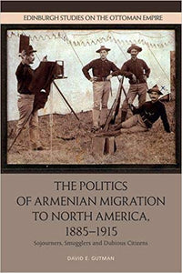THE POLITICS OF ARMENIAN MIGRATION TO NORTH AMERICA, 1885-1915 with David E. Gutman in  CA ~ Sunday, March 8 , 2020