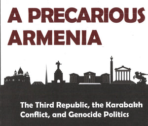 A PRECARIOUS ARMENIA: The Third Republic, the Karabakh Conflict, and Genocide Politics ~ Tuesday, September 12, 2023 ~ In-Person/On Zoom/YouTube