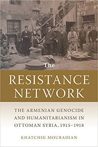 THE RESISTANCE NETWORK: The Armenian Genocide and Humanitarianism in Ottoman Syria ~ Wednesday, January 27, 2021 ~ Live on Zoom