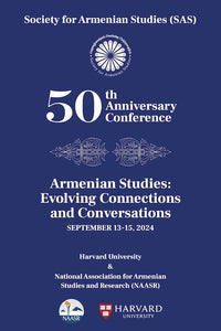 Society for Armenian Studies (SAS) 50th Anniversary Conference Program ~ September 13-15, 2024 ~ In-Person (Harvard University and NAASR)