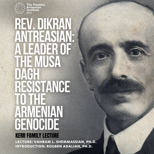 Rev. Dikran Antreasian: A Leader of the Musa Dagh Resistance to the Armenian Genocide - March 12, 2026