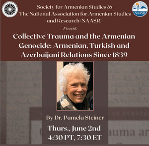 COLLECTIVE TRAUMA AND THE ARMENIAN GENOCIDE: Armenian, Turkish and Azerbaijani Relations Since 1839 ~ Thursday, June 2, 2022 ~ On Zoom