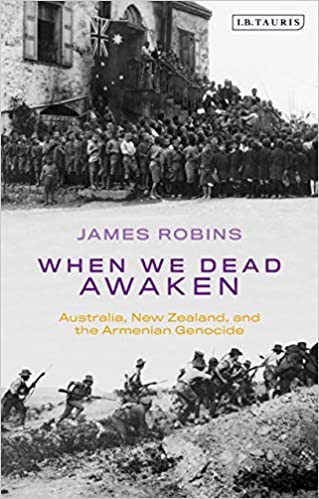WHEN WE DEAD AWAKEN: Australia, New Zealand, and the Armenian Genocide ~ Tuesday, April 13, 2021 ~ On Zoom/YouTube