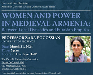 WOMEN AND POWER IN MEDIEVAL ARMENIA: Between Local Dynasties and Eurasian Empires ~ Thursday, March 21, 2024 ~ In Person, Catholic University of America
