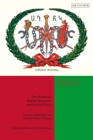Armenian Social Democrat Hnchakian Party, The: Politics, Ideology and Transnational History: Armenians in the Modern and Early Modern World