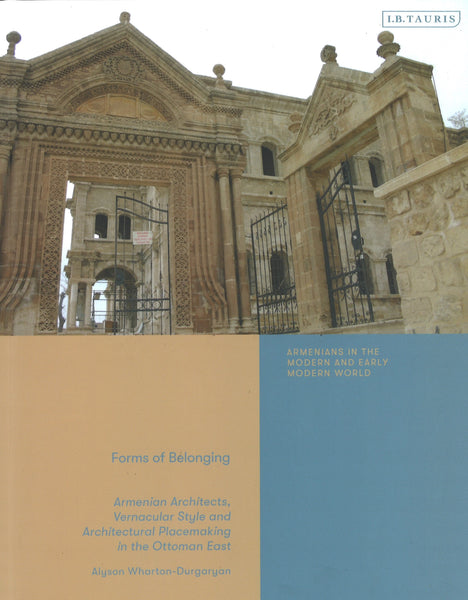 Forms of Belonging: Armenian Architects, Vernacular Style and Architectural Placemaking in the Ottoman East