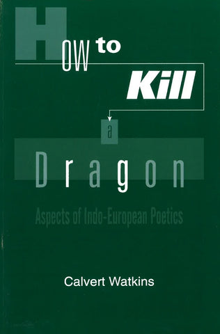 HOW TO KILL A DRAGON: ASPECTS OF INDO-EUROPEAN POETICS