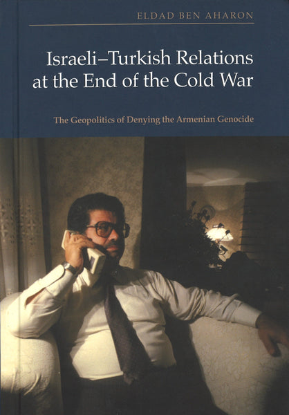 Israeli-Turkish Relations at the End of the Cold War: The Geopolitics of Denying the Armenian Genocide