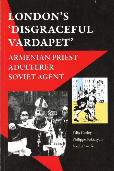 London’s ‘Disgraceful Vardapet’: Armenian priest, Adulterer, Soviet Agent,
