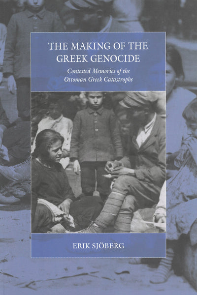 Making of the Greek Genocide: Contested Memories of the Ottoman Greek Catastrophe