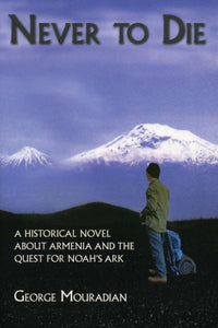 NEVER TO DIE: A Historical Novel About Armenia and the Quest for Noah's Ark
