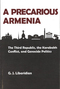PRECARIOUS ARMENIA, A: THE THIRD REPUBLIC, THE KARABAKH CONFLICT, AND GENOCIDE POLITICS