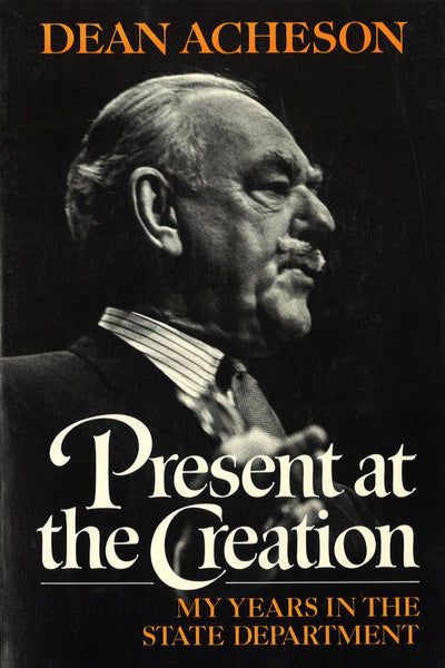 Present at the Creation: My Years in the State Department