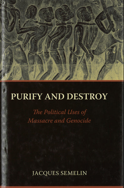 Purify and Destroy: The Political Uses of Massacre and Genocide