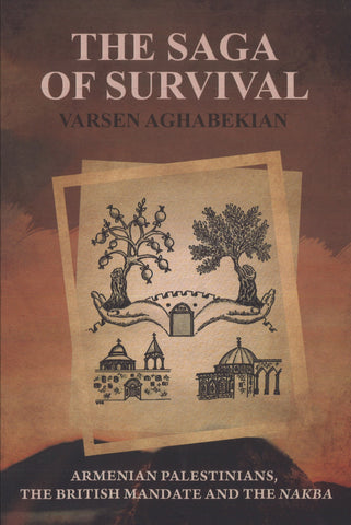 Saga of Survival, The ~ Armenian Palestinians, the British Mandate and the Nakba