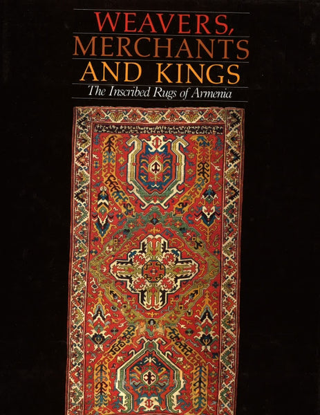 WEAVERS, MERCHANTS, and KINGS: The Inscribed Rugs of Armenia