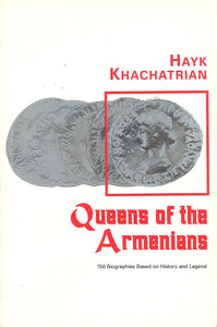 QUEENS OF THE ARMENIANS: 150 Biographies Based on History and Legends