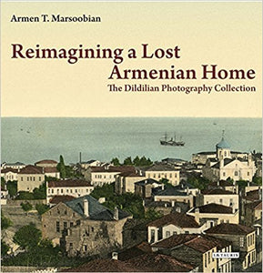 REIMAGINING a LOST ARMENIAN HOME: The Dildilian Photography Collection
