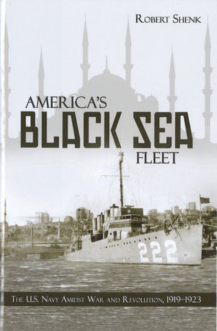 AMERICA'S BLACK SEA FLEET: The U.S. Navy Amidst War & Revolution, 1919-1923