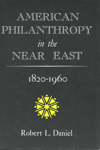 AMERICAN PHILANTHROPY IN THE NEAR EAST 1820-1960