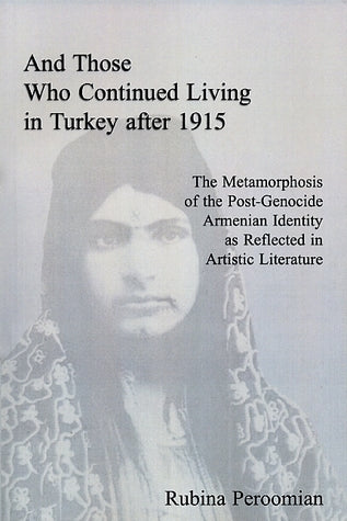 AND THOSE WHO CONTINUED LIVING IN TURKEY AFTER 1915: THE METAMORPHOSIS OF THE POST-GENOCIDE ARMENIAN IDENTITY AS REFLECTED IN ARTISTIC LITERATURE